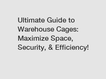 Ultimate Guide to Warehouse Cages: Maximize Space, Security, & Efficiency!